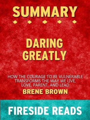 cover image of Daring Greatly--How the Courage to Be Vulnerable Transforms the Way We Live, Love, Parent, and Lead by Brene Brown--Summary of Fireside Reads